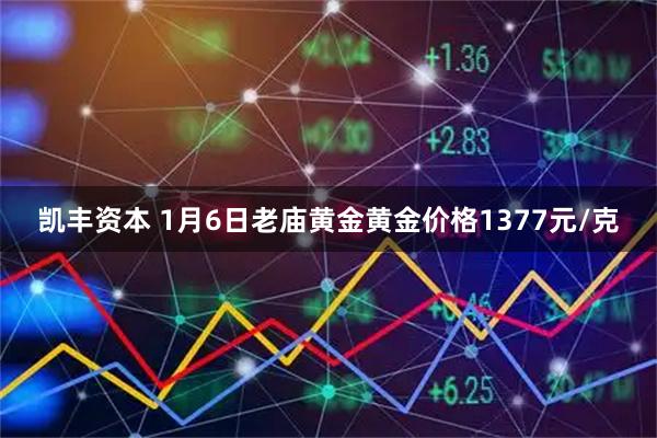 凯丰资本 1月6日老庙黄金黄金价格1377元/克